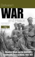 Between War and Peace : Woodrow Wilson and the American Expeditionary Force in Siberia, 1918-1921 0865546924 Book Cover