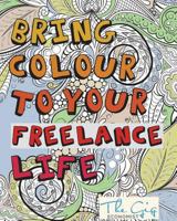 Bring Colour To Your Freelance Life: Adult Colouring Book for Freelancers and Entrepreneurs 1720601453 Book Cover