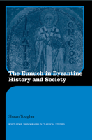 The Eunuch in Byzantine History and Society 0415594790 Book Cover