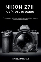 NIKON Z7II GUÍA DEL USUARIO: "Paso a paso definitivo para imágenes nítidas, disparo silencioso y edición RAW" (Spanish Edition) B0H2ZL8X5B Book Cover