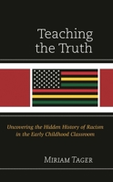 Teaching the Truth: Uncovering the Hidden History of Racism in the Early Childhood Classroom 1666924296 Book Cover