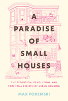 A Paradise of Small Houses: The Evolution, Devolution, and Potential Rebirth of Urban Housing 0807007781 Book Cover