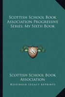 Scottish School Book Association Progressive Series; My Sixth Book 0548301484 Book Cover