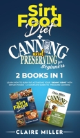 Sirtfood Diet + Canning and Preserving for Beginners 2 Books in 1: Learn How to Burn Fat Activating Your Skinny Gene with Sirtuin Foods + A Complete Guide to Pressure Canning 1801271216 Book Cover