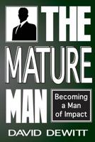 The Mature Man: Becoming a Man of Impact 150038674X Book Cover