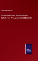 Die Geschichte Jesu nach Matthäus als Selbstbeweis ihrer Zuverlässigkeit betrachtet 1175121622 Book Cover