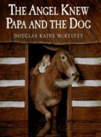 The Angel Knew Papa and the Dog 0399230424 Book Cover