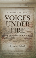 Voices Under Fire : Quiet Defiances Add Up (Short Stories) 1970853867 Book Cover