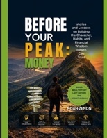 BEFORE YOUR PEAK: MONEY: Stories and Lessons on Building the Character, Habits, and Financial Wisdom Wealth Can Trust B0HBZCMRWR Book Cover