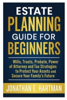 Estate Planning Guide for Beginners: Wills, Trusts, Probate, Power of Attorney, and Tax Strategies to Protect Your Assets and Secure Your Family’s Future B0FSDHJ7J9 Book Cover
