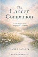 The Cancer Companion: Gentle support for the days you’re living through it B0GC3GXJTD Book Cover