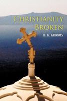 Christianity Broken 1462040233 Book Cover