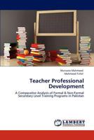 Teacher Professional Development: A Comparative Analysis of Formal & Non-Formal Secondary Level Training Programs in Pakistan 3847336363 Book Cover