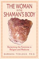 The Woman in the Shaman's Body: Reclaiming the Feminine in Religion and Medicine 0553379712 Book Cover