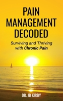 Pain Management Decoded: Surviving and Thriving with Chronic Pain 1986071413 Book Cover