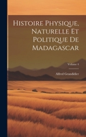 Histoire Physique, Naturelle Et Politique De Madagascar; Volume 4 1022662406 Book Cover