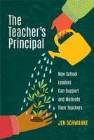 The Teacher's Principal: How School Leaders Can Support and Motivate Their Teachers 1416631305 Book Cover