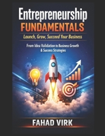Entrepreneurship Fundamentals: Launch, Grow, Succeed Your Business: From Idea Validation to Business Growth & Success Strategies B0GG2BDBCP Book Cover