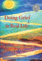 Doing Grief in Real Life : A Soulful Guide to Navigate Loss, Death & Change 0967571340 Book Cover
