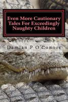 Even More Cautionary Tales For Exceedingly Naughty Children 1977761410 Book Cover