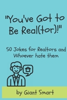 You've Got to Be Real(tor)!: Jokes for Realtors and Whoever Hate Them B0FBGY8L1R Book Cover