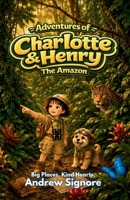 The Adventures of Charlotte and Henry: The Amazon: An Early Chapter Book About the Amazon Rainforest for Kids Ages 6–9 | STEM & SEL Adventure in the World's Greatest Rainforest B0H6QLFSN4 Book Cover
