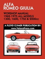 ALFA ROMEO GIULIA WORKSHOP MANUAL 1962-1975 ALL MODELS 1300, 1600, 1750 & 2000cc 1588502252 Book Cover