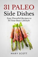 31 Paleo Side Dishes: Easy Flavorful Recipes to Fit Your Busy Lifestyle (31 Days of Paleo) 1500260223 Book Cover