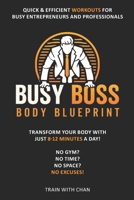 The 'Busy Boss' Body Blueprint: Quick & Efficient Workouts for Busy Entrepreneurs and Professionals—No Gym, No Equipment, No Space, No Excuses! Burn ... Workouts You Can Do Anywhere and Anytime B0DVQ1Z65G Book Cover