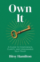 Own It: A Guide to Confidence, Clarity, and Unshakable Self-Trust 1971949280 Book Cover