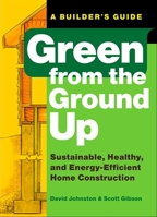 Green from the Ground Up: Sustainable, Healthy, and Energy-Efficient Home Construction 156158973X Book Cover