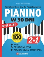 PIANINO w 30 Dni: Kompletny Kurs Gry dla Poczatkujacych I 2 Ksiazki w 1 I Super Latwe Nuty, Zasady Muzyki, Audio i Video Tutoriale (Polish Edition) 8396509514 Book Cover