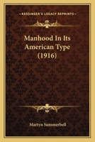Manhood in Its American Type... 1104245248 Book Cover