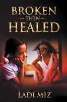 Broken, Then Healed 1524699896 Book Cover