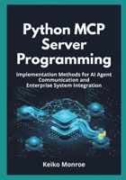 Python MCP Server Programming: Implementation Methods for AI Agent Communication and Enterprise System Integration B0H55VG374 Book Cover