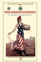 The War Garden Victorious: Its War Time Need and Its Economic Value in Peace 1501001094 Book Cover