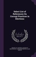 Select List of References On Corrupt Practices in Elections 1359325700 Book Cover