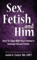 Sex, Fetish and Him 0990972763 Book Cover