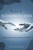 The Art Of Interpretation: A Guide To Remembering Rules Of Reality 1951489004 Book Cover