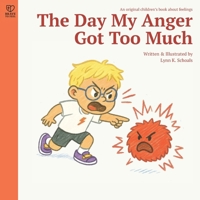 The Day My Anger Got Too Much: A supportive story about anger, self-regulation, and emotional growth for kids ages 4–8 (Brave to Feel: A Series About Big Emotions for Kids) 9819437814 Book Cover