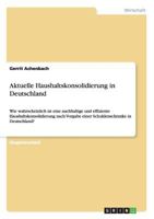 Aktuelle Haushaltskonsolidierung in Deutschland: Wie wahrscheinlich ist eine nachhaltige und effiziente Haushaltskonsolidierung nach Vorgabe einer Schuldenschranke in Deutschland? 3640912985 Book Cover