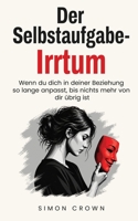 Der Selbstaufgabe-Irrtum: Wenn du dich so lange anpasst, bis nichts mehr von dir übrig ist – Ein Ratgeber gegen Harmoniesucht, Co-Abhängigkeit und den ... Crowns Beziehungsirrtümer) B0HL9JY4VL Book Cover