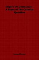 Empire or Democracy - A Study of the Colonial Question 1406798134 Book Cover