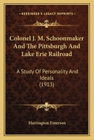 Col. J.M. Schoonmaker and the Pittsburgh & Lake Erie Railroad: A Study of Personality and Ideals 1017352976 Book Cover