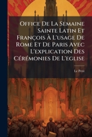Office De La Semaine Sainte Latin Et François À L'usage De Rome Et De Paris Avec L'explication Des Cérémonies De L'eglise 1175656097 Book Cover