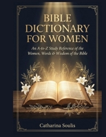 BIBLE DICTIONARY FOR WOMAN AN A-TO-Z STUDY REFERENCE OF THE WOMEN, WORDS & WISDOM OF THE BIBLE B0HFCCBYKB Book Cover