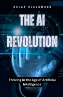 The AI Revolution: Thriving in the Age of Artificial Intelligence B0DF8ST31X Book Cover