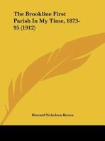 The Brookline First Parish In My Time, 1873-95: A Paper Read Before The First Parish Branch Of The Women's Alliance 101123646X Book Cover