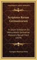 Scriptores Rerum Germanicarum: In Usum Scholarum Ex Monumentis Germaniae Historicis Recudi Fecit (1874) 1168098890 Book Cover