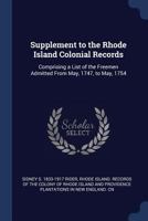 Supplement to the Rhode Island Colonial Records: Comprising a List of the Freemen Admitted From May, 1747, to May, 1754 3337160921 Book Cover